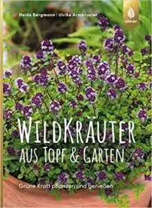 Buch von Kräuterexpertin Heide Bergmann: Wildkräuter aus Topf und Garten: Grüne Kraft pflanzen und genießen