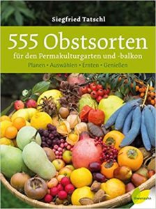 555 Sorten Obst für den Permakultur-Garten und -balkon vom Obstexperten Siegfried Tatschl