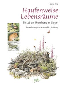 Haufenweise Lebensräume. Ein Lob der Unordnung im Garten Naturschutzprojekte, Artenvielfalt, Gestaltung - Buch von Sigrid Tinz