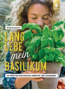 Buch "Lang lebe mein Basilikum!: 40 Kräuter nachhaltig anbauen und genießen. Kräuterglück für drinnen & draußen" von Kräuterexpertin Heide Bergmann